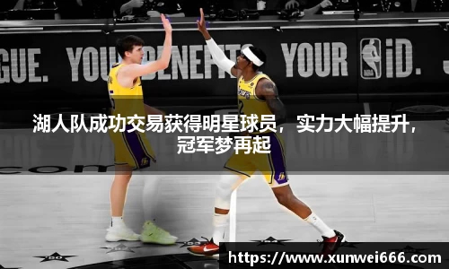 湖人队成功交易获得明星球员，实力大幅提升，冠军梦再起