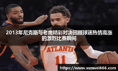 2013年尼克斯与老鹰精彩对决回顾球迷热情高涨的激烈比赛瞬间